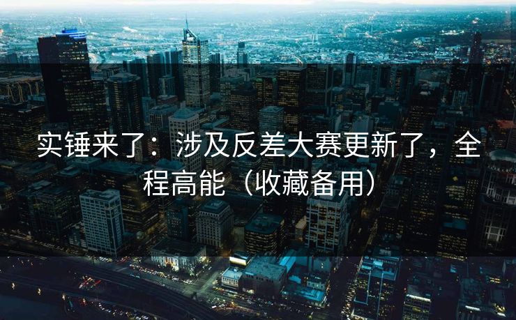 实锤来了：涉及反差大赛更新了，全程高能（收藏备用）