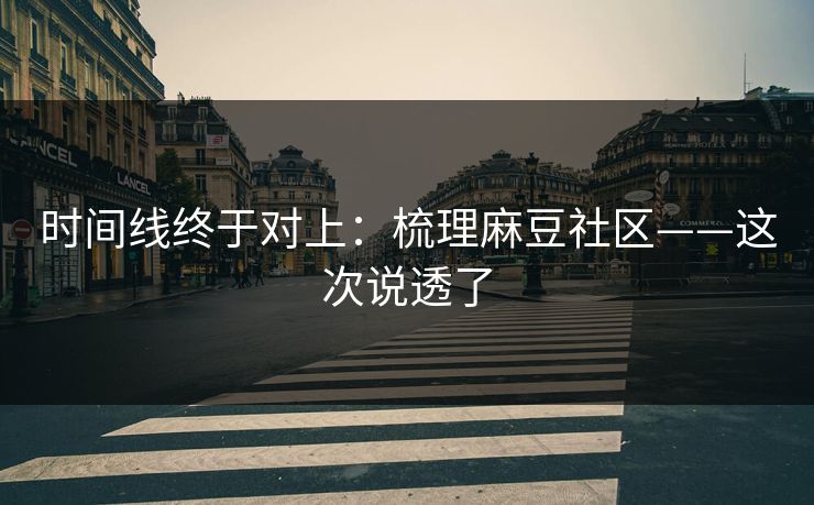 时间线终于对上：梳理麻豆社区——这次说透了
